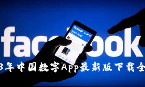 2023年中国数字App最新版下载全攻略