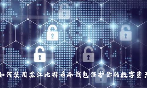 如何使用苏江比特币冷钱包保护你的数字资产