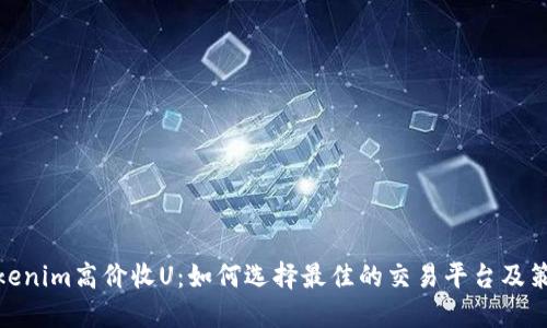 Tokenim高价收U：如何选择最佳的交易平台及策略
