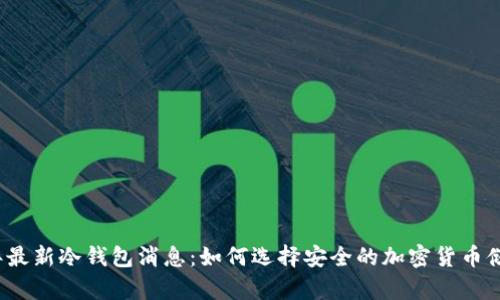 2023年最新冷钱包消息：如何选择安全的加密货币储存方案