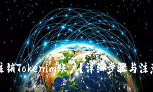 如何注销Tokenim账户？详细步骤与注意事项