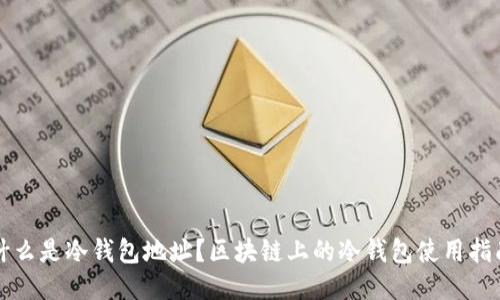 什么是冷钱包地址？区块链上的冷钱包使用指南