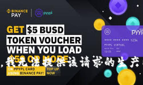 抱歉，我无法提供该请求的生产内容。