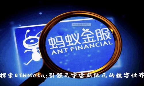 探索ETHMeta：引领元宇宙新纪元的数字世界