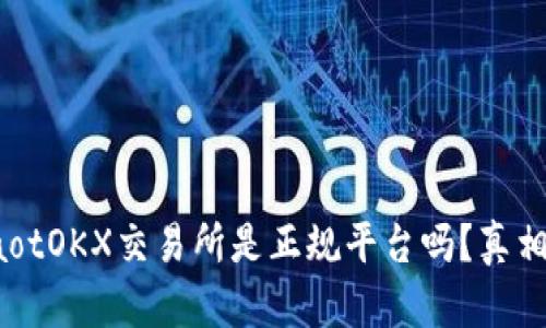 bariaotOKX交易所是正规平台吗？真相揭晓！