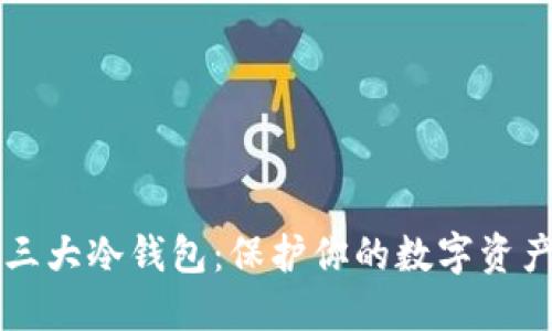 币圈三大冷钱包：保护你的数字资产安全