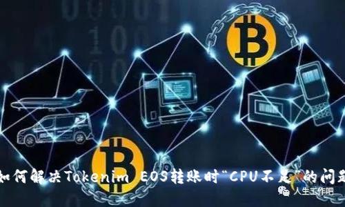 如何解决Tokenim EOS转账时“CPU不足”的问题