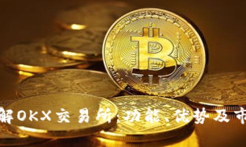 深入了解OKX交易所：功能、优势及市场地位