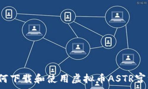   
如何下载和使用虚拟币ASTR宫方？