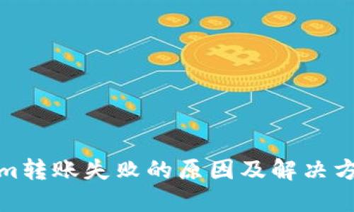 Tokenim转账失败的原因及解决方案详解