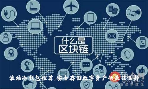 波场冷钱包推荐：安全存储数字资产的最佳选择
