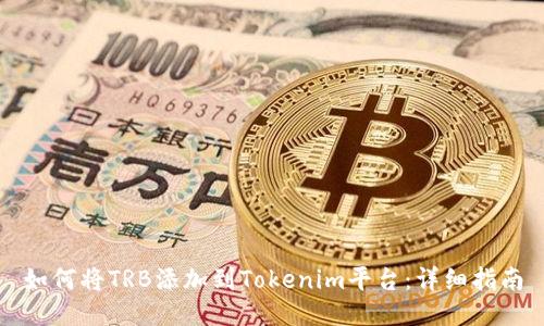 如何将TRB添加到Tokenim平台：详细指南