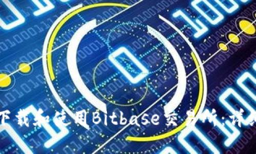 如何下载和使用Bitbase交易所：详细指南