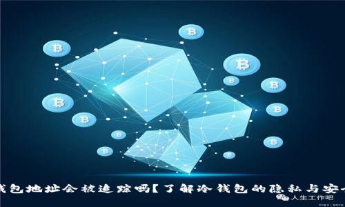 冷钱包地址会被追踪吗?了解冷钱包的隐私与安全性