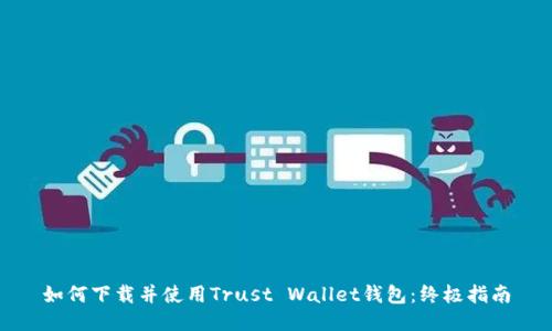 如何下载并使用Trust Wallet钱包:终极指南