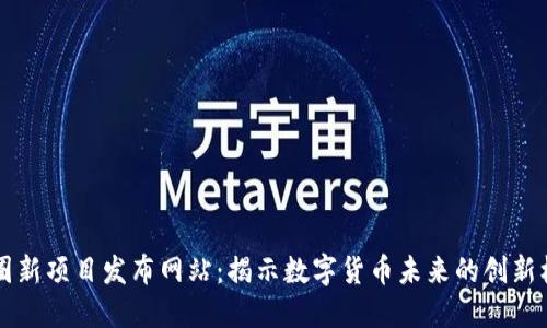 币圈新项目发布网站:揭示数字货币未来的创新机遇