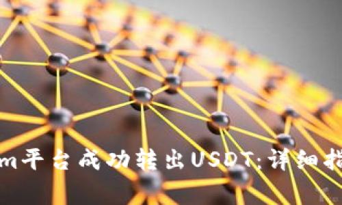 如何在Tokenim平台成功转出USDT:详细指南与注意事项