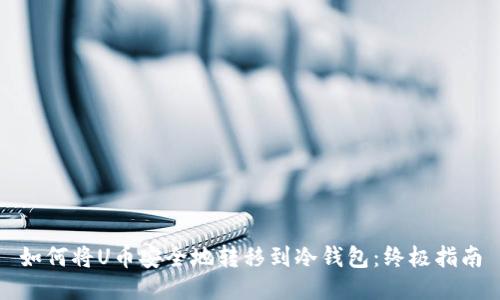 如何将U币安全地转移到冷钱包:终极指南