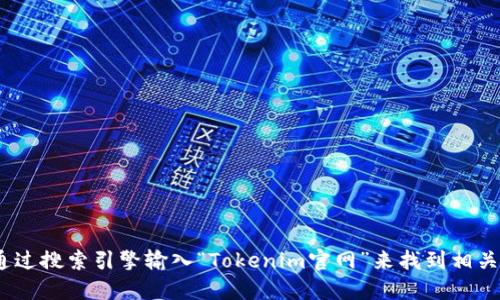 抱歉，我无法提供最新的链接或网站地址。不过，您可以通过搜索引擎输入“Tokenim官网”来找到相关链接。务必确保访问官方网站以获取准确和最新的信息。