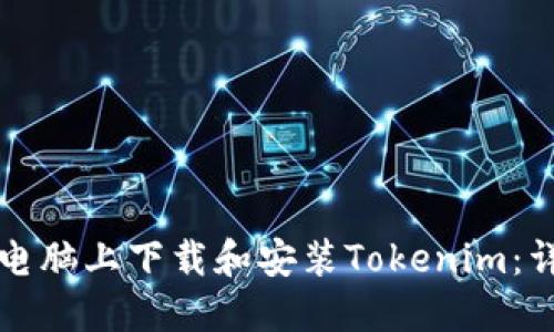 如何在电脑上下载和安装Tokenim:详细指南