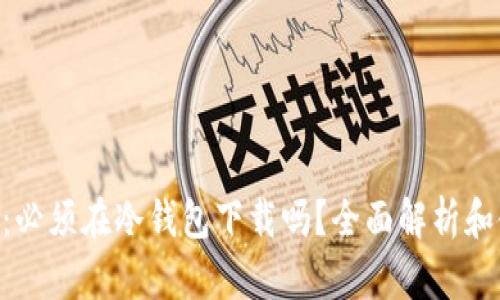 库神APP:必须在冷钱包下载吗?全面解析和使用指南