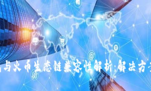 Tokenim钱包与火币生态链兼容性解析:解决方案与投资建议