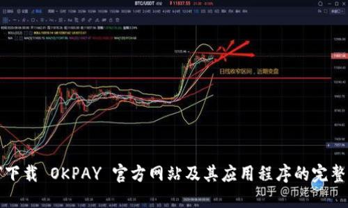 如何下载 OKPAY 官方网站及其应用程序的完整指南