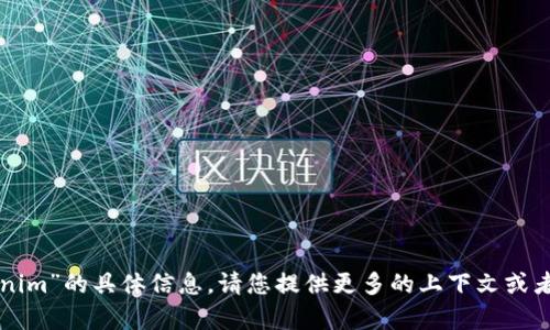 抱歉，我无法提供关于“tokenim”的具体信息。请您提供更多的上下文或者详细问题，我将尽力帮助您。