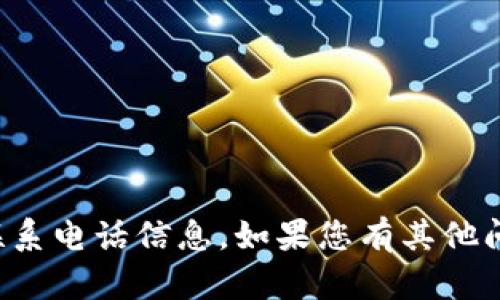 抱歉，我无法提供相关的联系电话信息。如果您有其他问题或需要帮助，请告诉我！