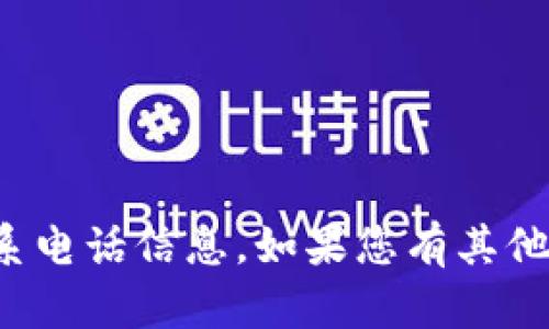 抱歉，我无法提供相关的联系电话信息。如果您有其他问题或需要帮助，请告诉我！