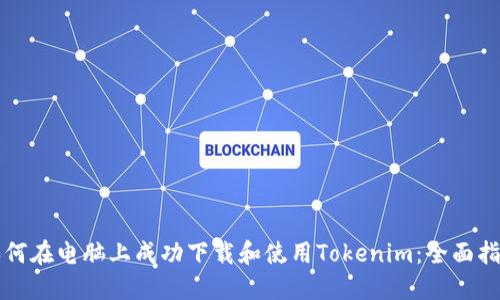 如何在电脑上成功下载和使用Tokenim:全面指南
