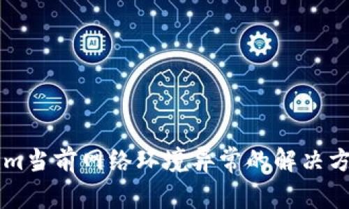 ### Tokenim当前网络环境异常的解决方案与实用指南