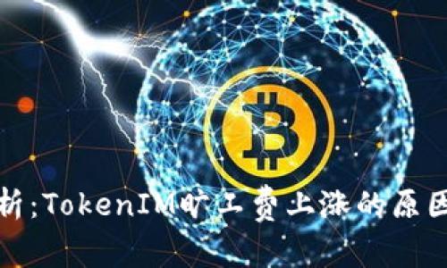 深入解析:TokenIM旷工费上涨的原因与影响