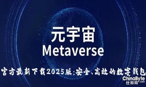 小狐钱包官方最新下载2025版:安全、高效的数字钱包解决方案