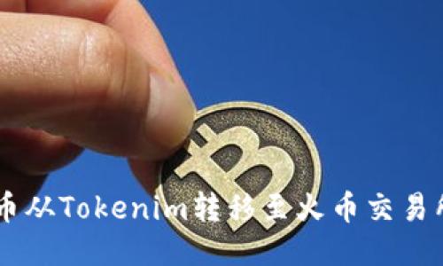 如何将FIL币从Tokenim转移至火币交易所:详细指南