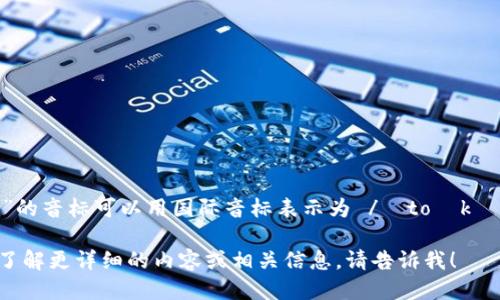 “tokenim”的音标可以用国际音标表示为 /ˈtoʊkəˌnɪm/。

如果您想了解更详细的内容或相关信息，请告诉我！