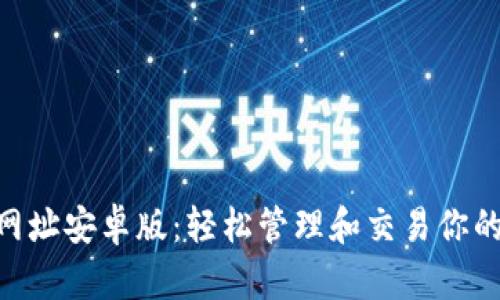 Tokenim网址安卓版:轻松管理和交易你的加密资产