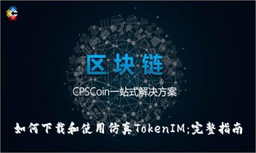 如何下载和使用仿真TokenIM:完整指南