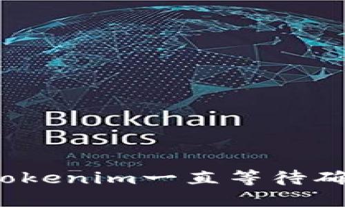 如何解决Tokenim一直等待确认的问题?