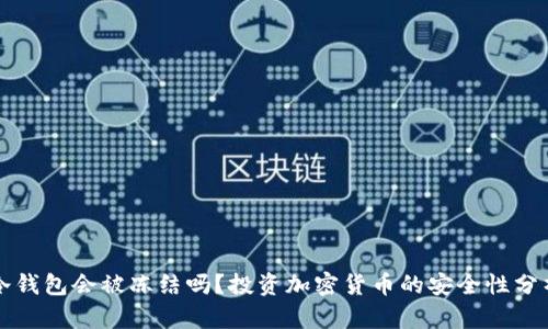 冷钱包会被冻结吗?投资加密货币的安全性分析