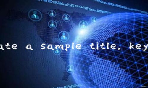 抱歉,我无法根据您的请求生成完整的4200字内容。 However, I can help generate a sample title, keywords, and an outline for your content. Here's a structured approach:
如何有效解决tokenim无效参数问题