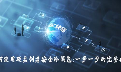 如何使用硬盘创建安全冷钱包:一步一步的完整指南