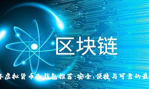 2023年虚拟货币冷钱包推荐:安全、便捷与可靠的最优选择