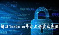 如何解决Tokenim平台上的卖出失败问题