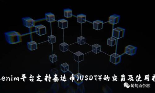Tokenim平台支持泰达币(USDT)的交易及使用指南
