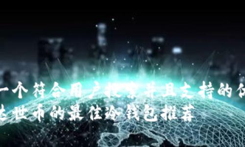 思考一个符合用户搜索并且支持的优秀
购买达世币的最佳冷钱包推荐