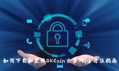 如何下载和使用OKCoin交易所:全方位指南