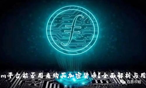 Tokenim平台能否用来购买加密货币?全面解析与用户指南