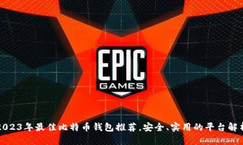 2023年最佳比特币钱包推荐,安全、实用的平台解析