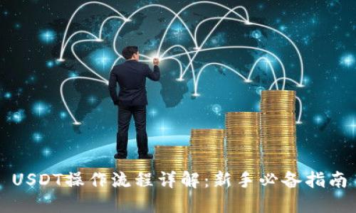 USDT操作流程详解:新手必备指南